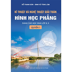 Sách - Kĩ thuật và nghệ thuật giải toán hình học phẳng - quyển 1 (Dành cho học sinh lớp 8, 9)