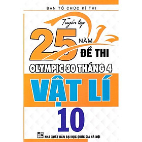 Sách - Tuyển tập 25 năm đề thi Olympic 30 tháng 4 Vật lý 10 (1995 - 2019)