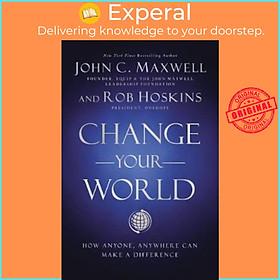 Sách - Change Your World : How Anyone, Anywhere Can Make a Differ by John C. Maxwell Rob Hoskins (US edition, paperback)