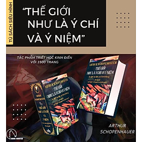 THẾ GIỚI NHƯ LÀ Ý CHÍ VÀ Ý NIỆM (BÌA CỨNG) - SCHOPENHAUER- BẢN ĐẦY ĐỦ - DANH TÁC TRIẾT HỌC KINH ĐIỂN