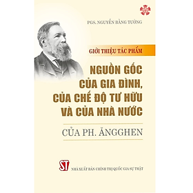 Giới thiệu tác phẩm: Nguồn gốc của gia đình, của chế độ tư hữu và của nhà nước của Ph. Ăngghen