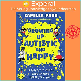 Sách - Growing Up Autistic and Happy - A Perfectly Weird Guide to Being Perfectl by Camilla Pang (UK edition, paperback)