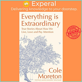 Sách - Everything is Extraordinary - True stories about how we live, love and pa by Cole Moreton (UK edition, Hardcover)