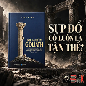 (Bìa cứng, In giới hạn) LỜI NGUYỀN GOLIATH – Những Cuộc Sụp Đổ Xã Hội Trong Quá Khứ Và Tương Lai – Luke Kemp – Ngô Diệu Kỳ dịch – Omega Plus