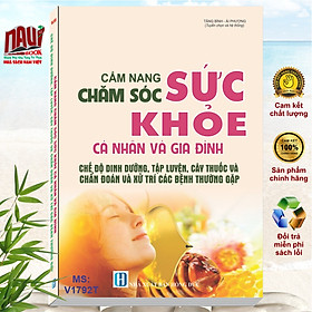 Cẩm Nang Chăm Sóc Sức Khỏe Cá Nhân Và Gia Đình Chế Độ Dinh Dưỡng, Tập Luyện, Cây Thuốc Và Chuẩn Đoán và Xử Trí Các Bệnh Thường Gặp