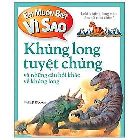 Em Muốn Biết Vì Sao - Khủng Long Tuyệt Chủng Và Những Câu Hỏi Khác Về Khủng Long (Tái Bản)