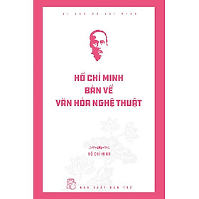 Di Sản Hồ Chí Minh. Hồ Chí Minh Bàn Về Văn Hóa Nghệ Thuật