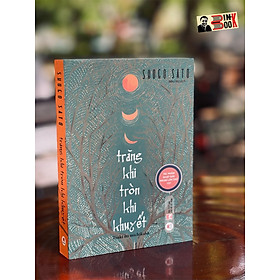 TRĂNG KHI TRÒN KHI KHUYẾT – tác phẩm đoạt giải Naoki lần thứ 157 – Shogo Sato – Như Nữ dịch - Huyhoang Books – NXB Phụ nữ - bìa mềm