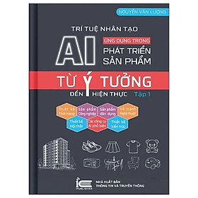 Sách AI - Ứng Dụng Trong Phát Triển Sản Phẩm, Từ Ý Tưởng Đến Hiện Thực (Tập 1)