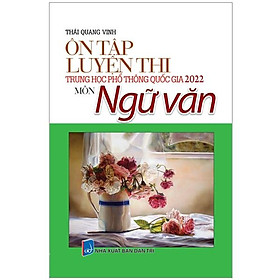 [Download Sách] Ôn Tập Luyện Thi Trung Học Phổ Thông Quốc Gia 2022 - Môn Ngữ Văn