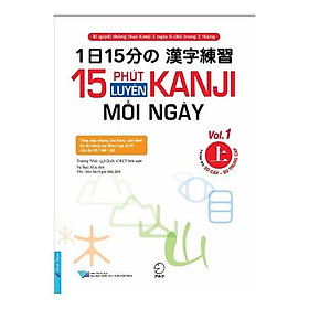 15 Phút Luyện Kanji Mỗi Ngày - Tập 1 (Trình Độ Sơ Cấp - Sơ Trung Cấp)