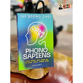 PHONO SAPIENS – Loài người mới sinh ra từ điện thoại thông minh –