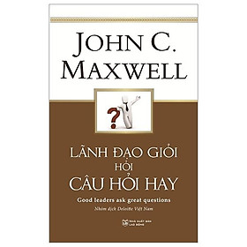 Lãnh Đạo Giỏi Hỏi Câu Hỏi Hay - Good Leaders Ask Great Questions