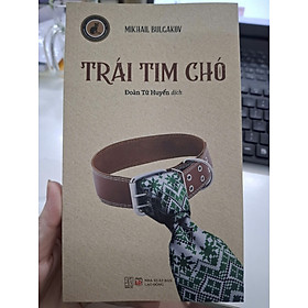 TRÁI TIM CHÓ - Mikhail Bulgacov – Đoàn Tử Huyến dịch - Đông Tây