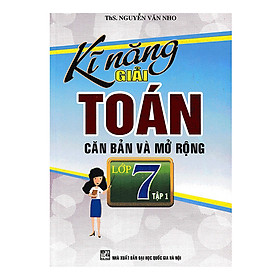 Kỹ Năng Giải Toán Căn Bản Và Mở Rộng Lớp 7 (Tập 1)