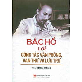 Bác Hồ Với Công Tác Văn Phòng, Văn Thư Và Lưu Trữ - TS. Nghiêm Kỳ Hồng