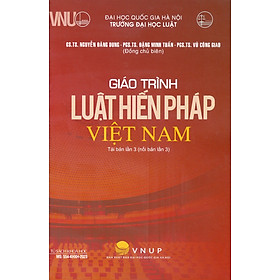 Giáo Trình Luật Hiến Pháp Việt Nam - GS. TS. Nguyễn Đăng Dung, PGS. TS. Đặng Minh Tuấn, PGS. TS. Vũ Công Giao (Đồng chủ biên) - Tái bản - (bìa mềm) -