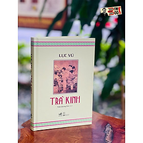 [Download Sách] TRÀ KINH – LỤC VŨ – Trần Quang Đức dịch mới – bìa cứng – Nhã Nam