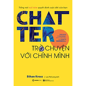 Chatter - Trò Chuyện Với Chính Mình - khai mở được sức mạnh tiềm ẩn tự thân để đạt được những gì bạn mơ ước