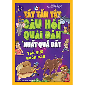 Tất Tần Tật Câu Hỏi Độc Đáo Nhất Quả Đất - Thế Giới Muôn Màu (Tái Bản 2020)