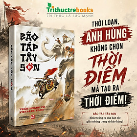 Sách - Bão Táp Tây Sơn Có Hình Minh Họa - Tái Hiện Thời Đại Anh Hùng Áo Vải - Tác giả Trần Hoàng Vũ