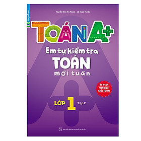 Toán A+ Em Tự Kiểm Tra Toán Mỗi Tuần Lớp 1 Tập 2