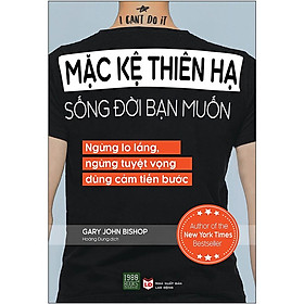 [Download Sách] Sách - Mặc Kệ Thiên Hạ, Sống Đời Bạn Muốn - Gary John Bishop