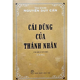 Sách - Nguyễn Duy Cần - Cái Dũng Của Thánh Nhân - kể về những câu chuyện kể về sự dũng cảm của người xưa và bàn phương pháp cụ thể để rèn luyện đến một tinh thần điềm đạm - NXB Trẻ