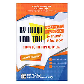 Download sách Kĩ Thuật Lan Toả Nắm Chắc Toàn Diện Lý Thuyết Hóa Học Trong Đề Thi THPT Quốc Gia