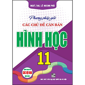 Phương Pháp Giải Các Chủ Đề Căn Bản Hình Học 11 (Dùng Chung Cho Các Bộ SGK Hiện Hành)