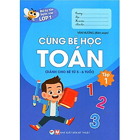 Bé Tự Tin Bước Vào Lớp 1 - Cùng Bé Học Toán (Tập 1)