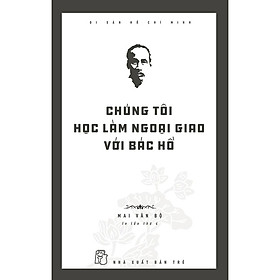 Hình ảnh Di Sản Hồ Chí Minh - Chúng Tôi Học Làm Ngoại Giao Với Bác Hồ