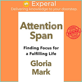 Sách - Attention Span - Finding Focus for a Fulfilling Life by Gloria Mark (UK edition, hardcover)