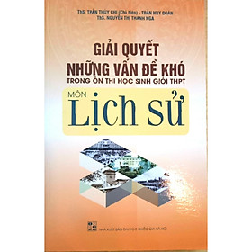 [Download Sách] Giải quyết những vấn đề khó trong ôn thi học sinh giỏi THPT môn Lịch sử