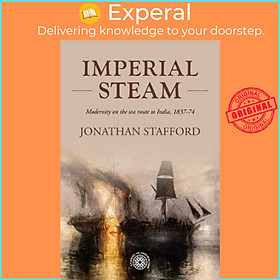 Sách - Imperial Steam : Modernity on the Sea Route to India, 1837-74 by Jonathan Stafford (UK edition, hardcover)