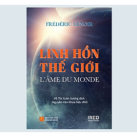 LINH HỒN THẾ GIỚI (L'ÂME DU MONDE) - Frédéric Lenoir - Võ Thị Xuân Sương dịch - (bìa mềm)