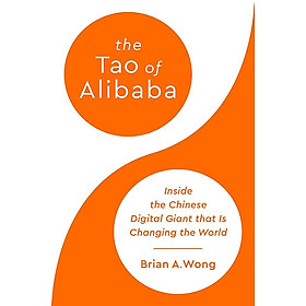 Sách Ngoại Văn - The Tao of Alibaba: Inside the Chinese Digital Giant That Is Changing the World by Brian A Wong