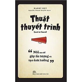 Thuật Thuyết Trình - Nói Sao Để Gây Ấn Tượng Và Tạo Ảnh Hưởng
