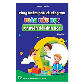 Cùng khám phá và sáng tạo Toán tiểu học - chuyên đề Hình học (Quyển 1)