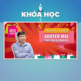 Khóa Học 40 Tuyệt Chiêu Khuyến Mại, Tặng Quà Và Giảm Giá