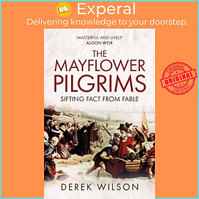 Sách - The Mayflower Pilgrims - Sifting Fact from Fable by Derek Wilson (UK edition, paperback)