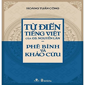 Hình ảnh Từ Điển Tiếng Việt Của GS. Nguyễn Lân - Phê Bình Và Khảo Cứu (Giải Sách Hay 2017 - Hạng Mục Phát Hiện Mới)