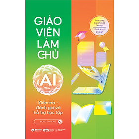 Sách Giáo Viên Làm Chủ AI - Kiểm Tra, Đánh Giá Và Hỗ Trợ Học Tập
