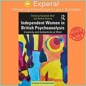 Sách - Independent Women in British Psychoanalysis - Creativity and Authentici by Elizabeth Wolf (UK edition, paperback)