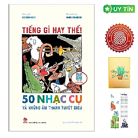 Tiếng Gì Hay Thế! - 50 Nhạc Cụ Và Những Âm Thanh Kì Diệu (Tặng Kèm Bookmark CÚ MÈO + SỔ TAY XƯƠNG RỒNG)