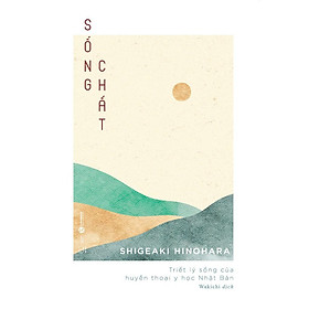 Sống chất- Triết lý sống của huyền thoại y học Nhật Bản