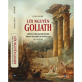 (Bìa mềm) LỜI NGUYỀN GOLIATH – Những Cuộc Sụp Đổ Xã Hội Trong Quá Khứ Và Tương Lai – Luke Kemp – Ngô Diệu Kỳ dịch – Omega Plus