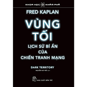 Vùng Tối, Lịch Sử Bí Ẩn Của Chiến Tranh Mạng - TS Khoa Học Khám Phá - Bản Quyền