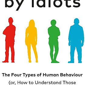 Surrounded by Idiots : The Four Types of Human Behaviour (or, How to Understand Those Who Cannot Be Understood)