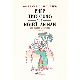 (Bìa cứng) PHÉP THỜ CÚNG CỦA NGƯỜI AN NAM - Gustave Dumoutier - Việt Anh dịch – Nhã Nam – NXB Thế Giới - Gustave Dumoutier